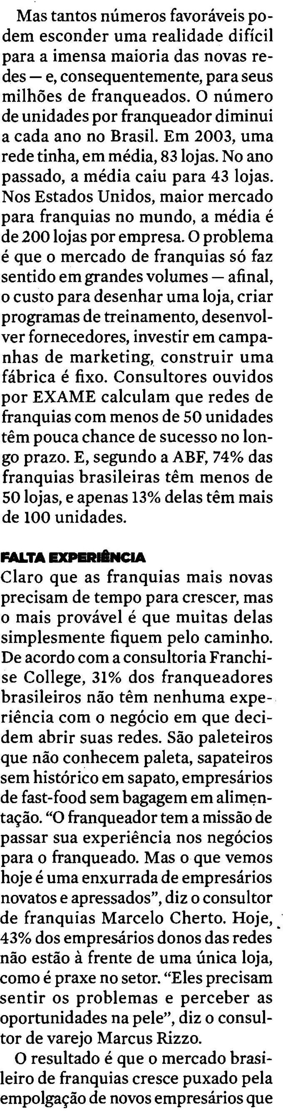 Nos Estados Unidos, maior mercado para franquias no mundo, a media e de 200 lojas por empresa.