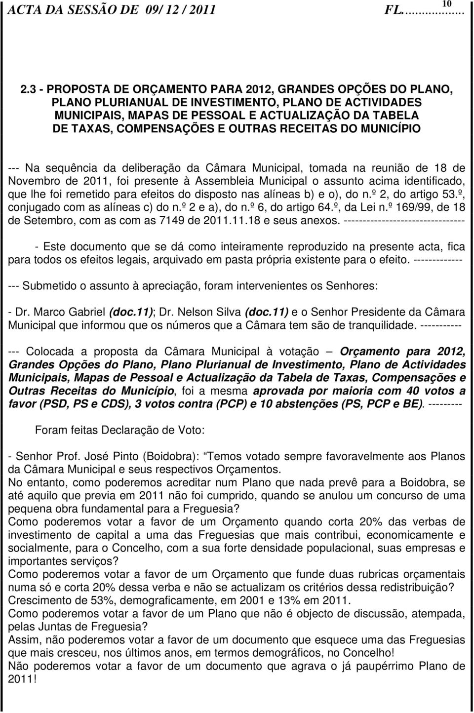 lhe foi remetido para efeitos do disposto nas alíneas b) e o), do n.º 2, do artigo 53.º, conjugado com as alíneas c) do n.º 2 e a), do n.º 6, do artigo 64.º, da Lei n.