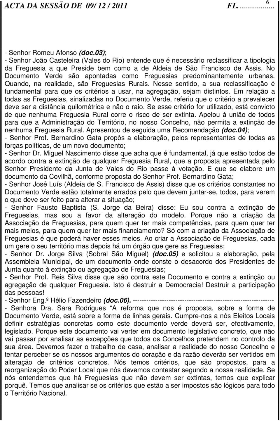 Nesse sentido, a sua reclassificação é fundamental para que os critérios a usar, na agregação, sejam distintos.