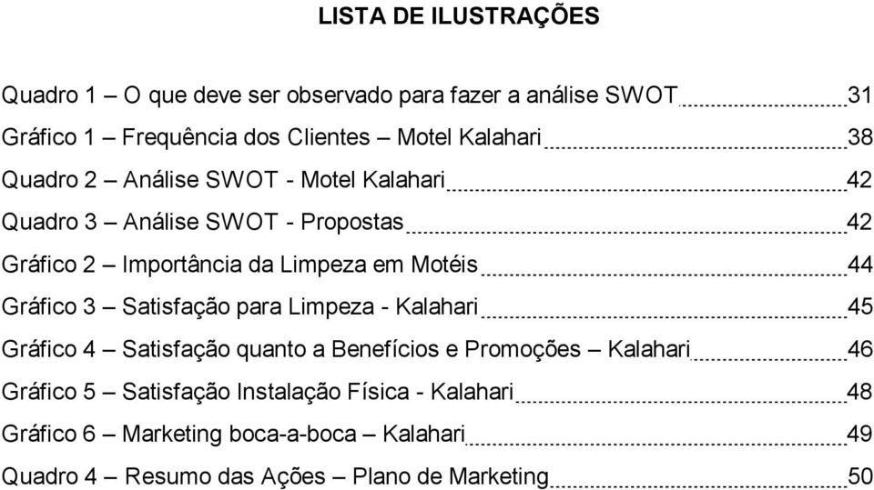 Motéis 44 Gráfico 3 Satisfação para Limpeza - Kalahari 45 Gráfico 4 Satisfação quanto a Benefícios e Promoções Kalahari 46