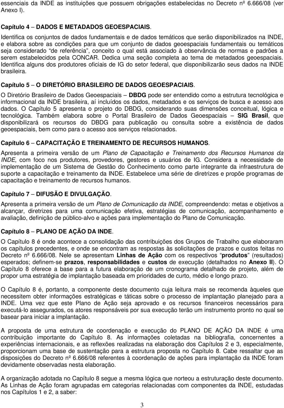 temáticos seja considerado de referência, conceito o qual está associado à observância de normas e padrões a serem estabelecidos pela CONCAR.