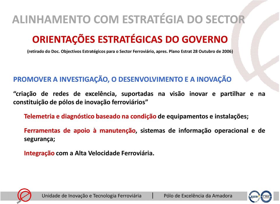 Plano Estrat 28 Outubro de 2006) PROMOVER A INVESTIGAÇÃO, O DESENVOLVIMENTO E AINOVAÇÃO criação de redes de excelência, suportadas na visão