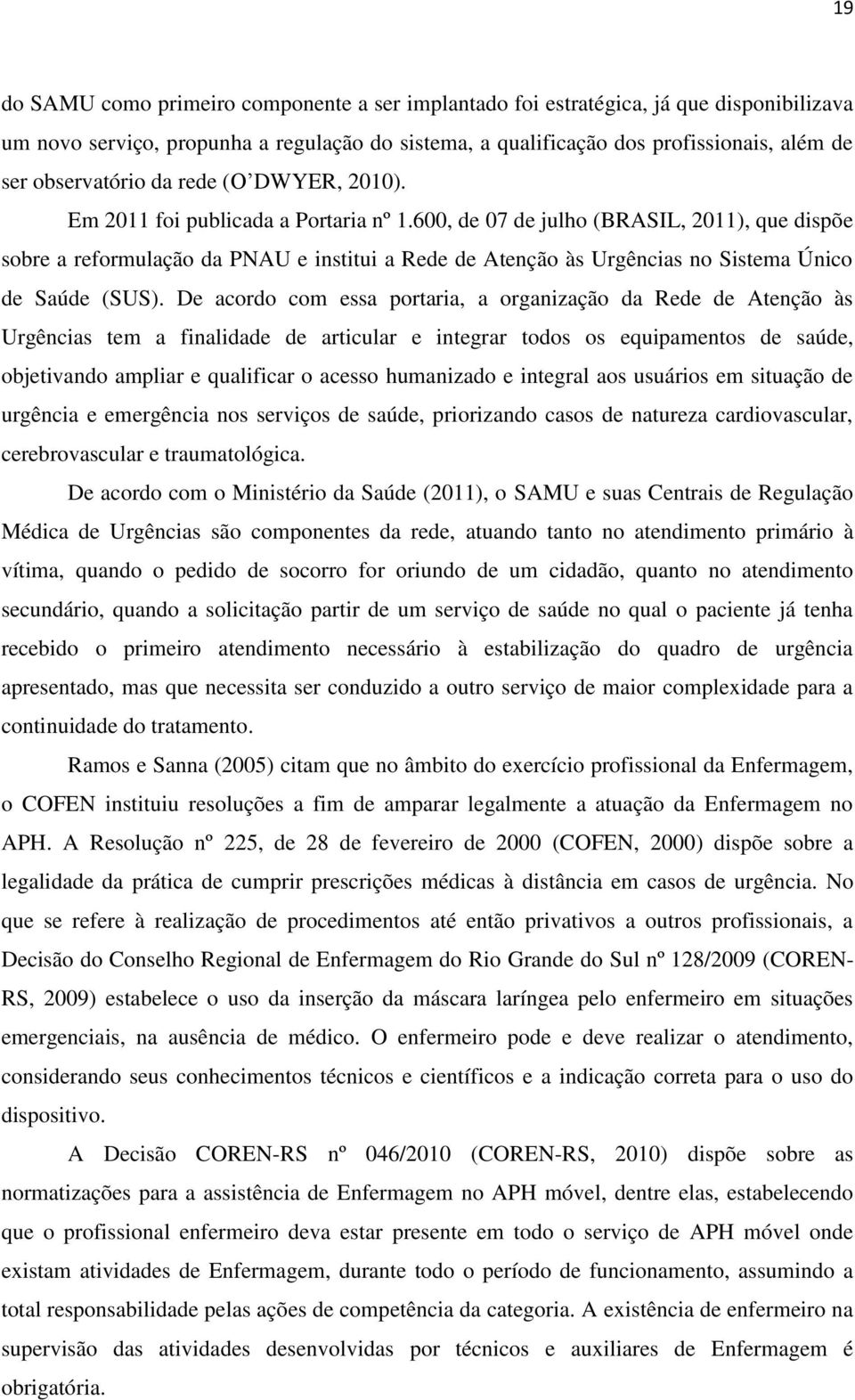 600, de 07 de julho (BRASIL, 2011), que dispõe sobre a reformulação da PNAU e institui a Rede de Atenção às Urgências no Sistema Único de Saúde (SUS).