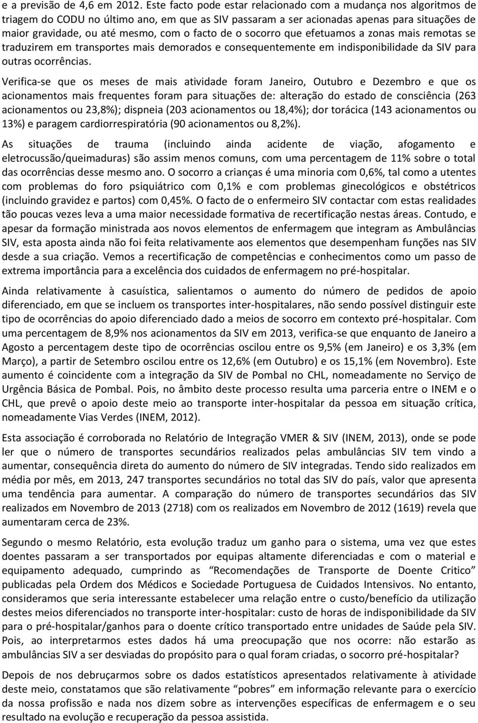 facto de o socorro que efetuamos a zonas mais remotas se traduzirem em transportes mais demorados e consequentemente em indisponibilidade da SIV para outras ocorrências.