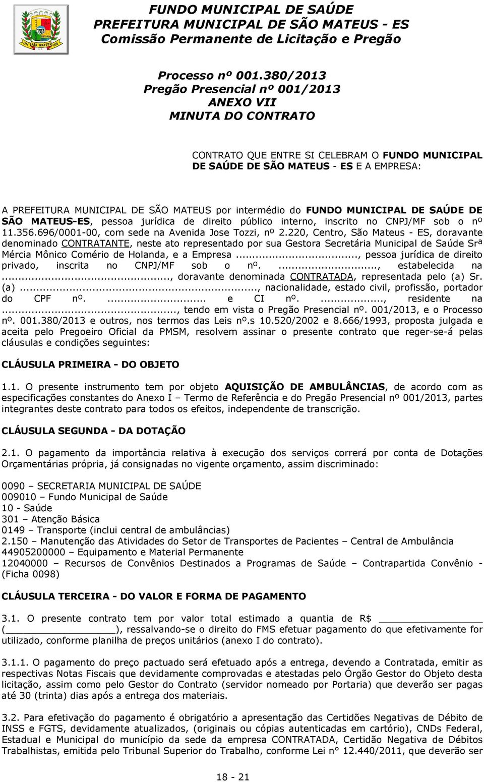 intermédio do FUNDO MUNICIPAL DE SAÚDE DE SÃO MATEUS-ES, pessoa jurídica de direito público interno, inscrito no CNPJ/MF sob o nº 11.356.696/0001-00, com sede na Avenida Jose Tozzi, nº 2.