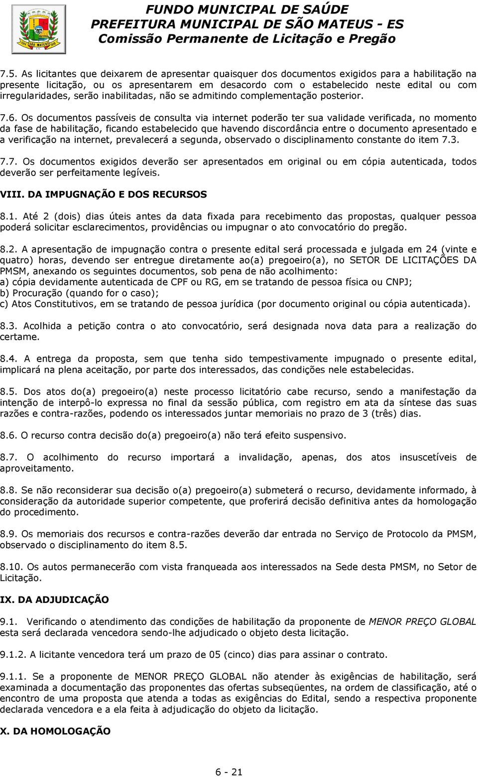 Os documentos passíveis de consulta via internet poderão ter sua validade verificada, no momento da fase de habilitação, ficando estabelecido que havendo discordância entre o documento apresentado e