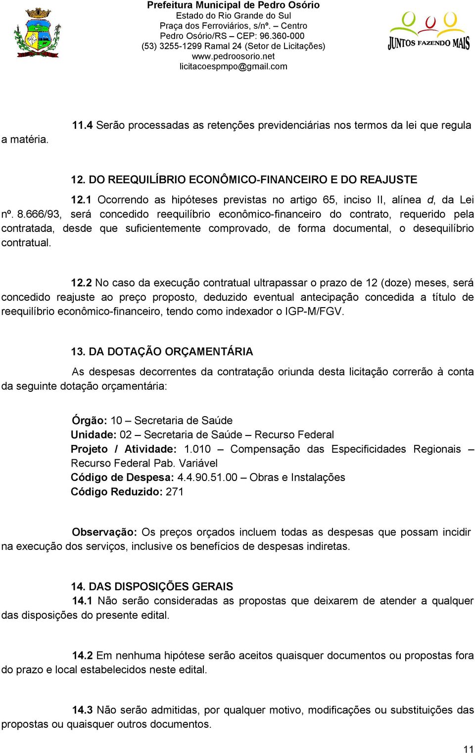 666/93, será concedido reequilíbrio econômico-financeiro do contrato, requerido pela contratada, desde que suficientemente comprovado, de forma documental, o desequilíbrio contratual. 12.