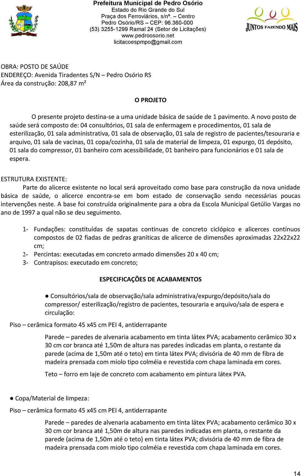 pacientes/tesouraria e arquivo, 01 sala de vacinas, 01 copa/cozinha, 01 sala de material de limpeza, 01 expurgo, 01 depósito, 01 sala do compressor, 01 banheiro com acessibilidade, 01 banheiro para