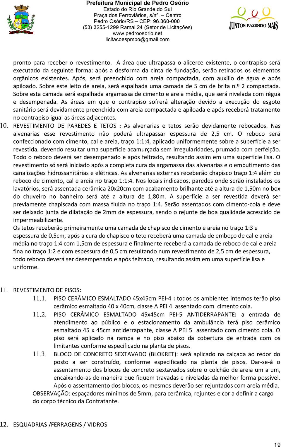 Após, será preenchido com areia compactada, com auxílio de água e após apiloado. Sobre este leito de areia, será espalhada uma camada de 5 cm de brita n.º 2 compactada.