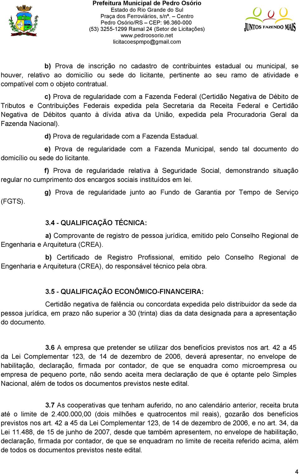 c) Prova de regularidade com a Fazenda Federal (Certidão Negativa de Débito de Tributos e Contribuições Federais expedida pela Secretaria da Receita Federal e Certidão Negativa de Débitos quanto à