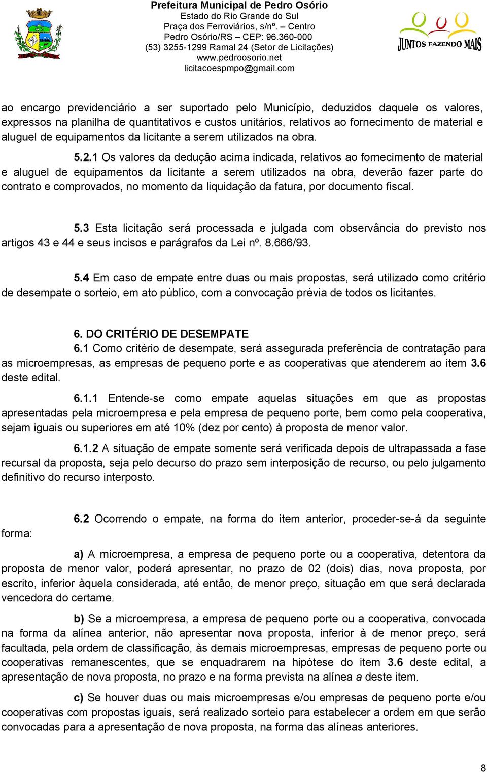 1 Os valores da dedução acima indicada, relativos ao fornecimento de material e aluguel de equipamentos da licitante a serem utilizados na obra, deverão fazer parte do contrato e comprovados, no