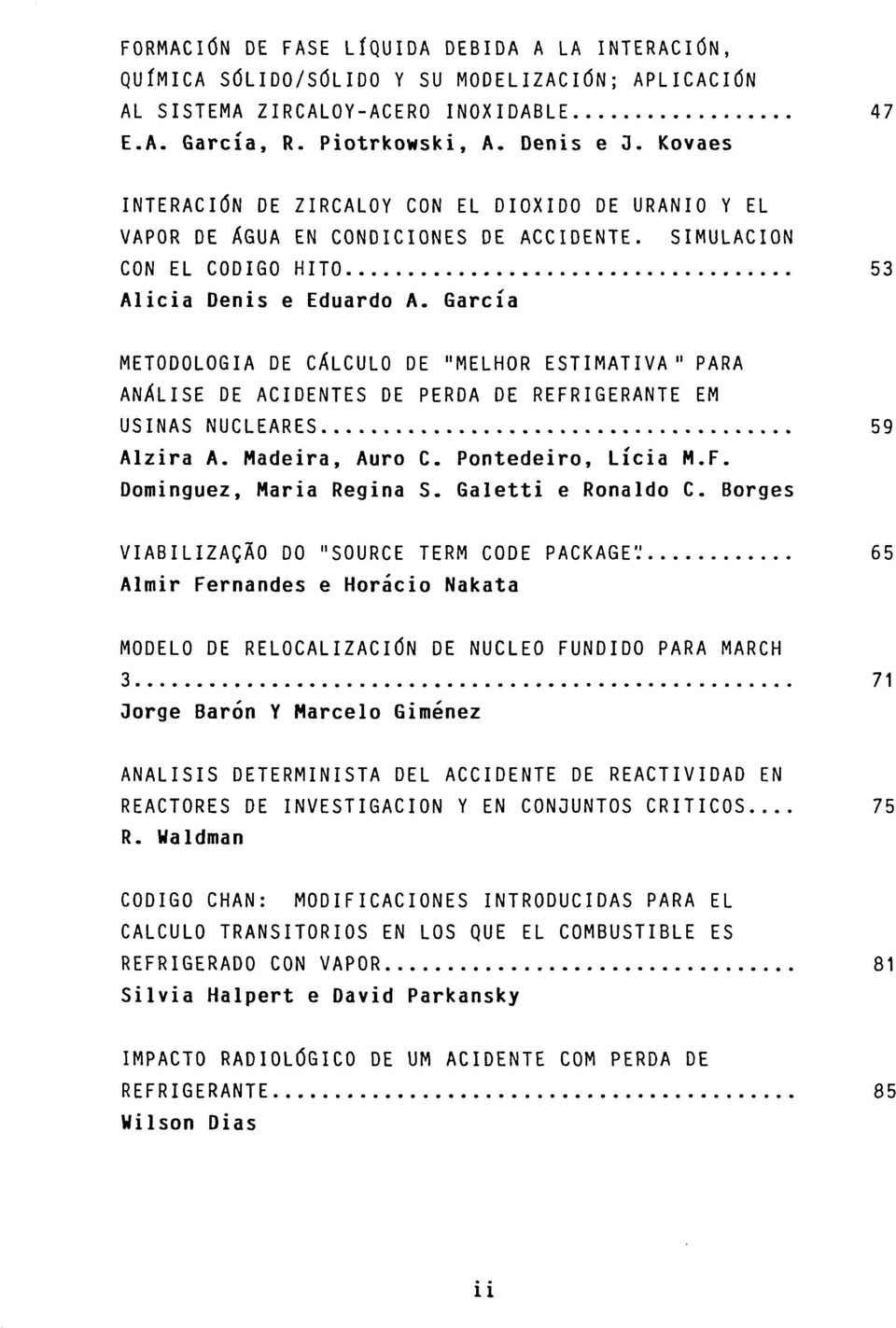 Garcia METODOLOGIA DE CALCULO DE "MELHOR ESTIMATIVA " PARA ANALISE DE ACIDENTES DE PERDA DE REFRIGERANTE EM USINAS NUCLEARES 59 Alzira A. Madeira, Auro C. Pontedeiro, Licia M.F. Dominguez, Maria Regina S.