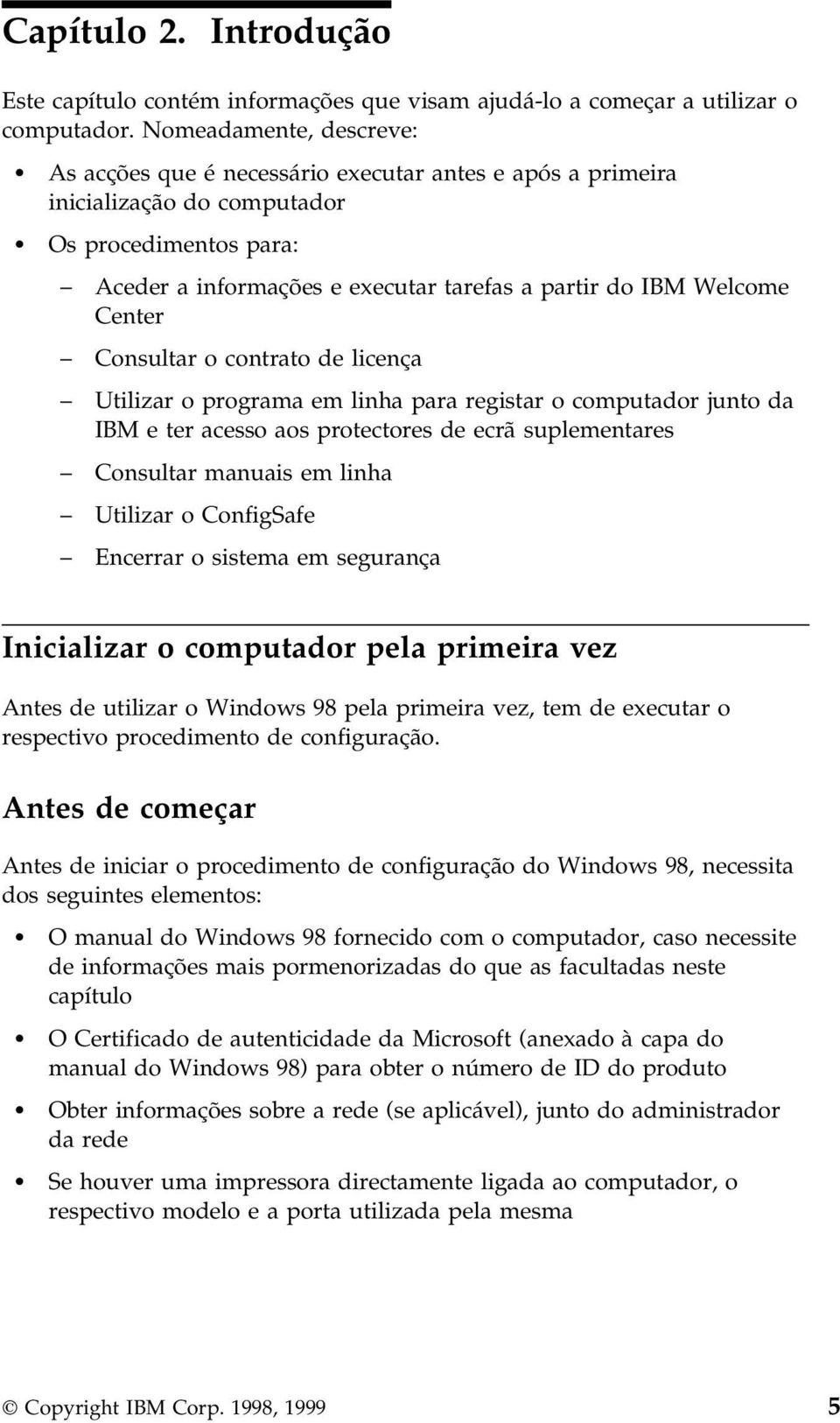 Center Consultar o contrato de licença Utilizar o programa em linha para registar o computador junto da IBM e ter acesso aos protectores de ecrã suplementares Consultar manuais em linha Utilizar o