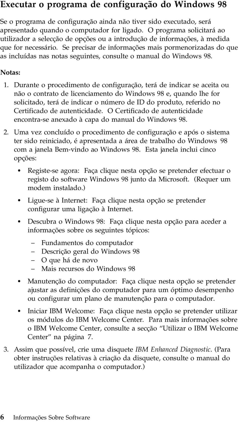 Se precisar de informações mais pormenorizadas do que as incluídas nas notas seguintes, consulte o manual do Windows 98. Notas: 1.