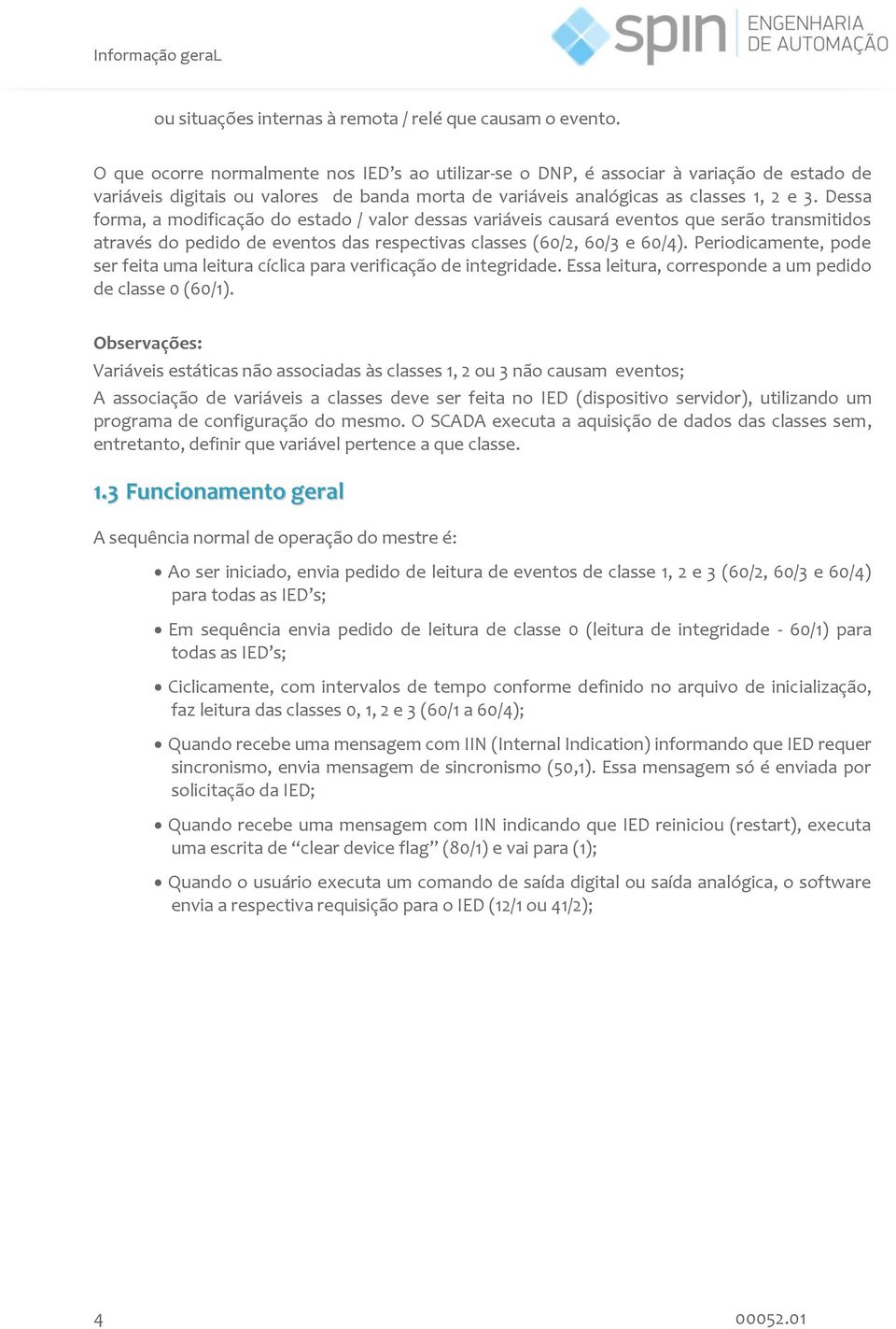 Dessa forma, a modificação do estado / valor dessas variáveis causará eventos que serão transmitidos através do pedido de eventos das respectivas classes (60/2, 60/3 e 60/4).