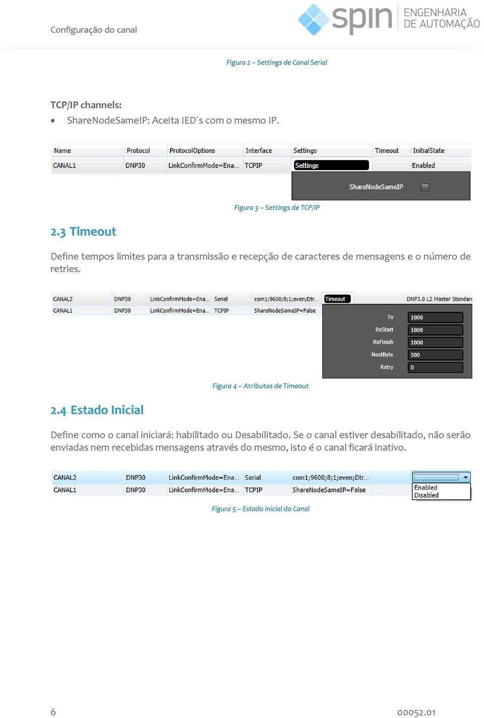 3 Timeout Figura 3 Settings de TCP/IP Define tempos limites para a transmissão e recepção de caracteres de mensagens e o número de