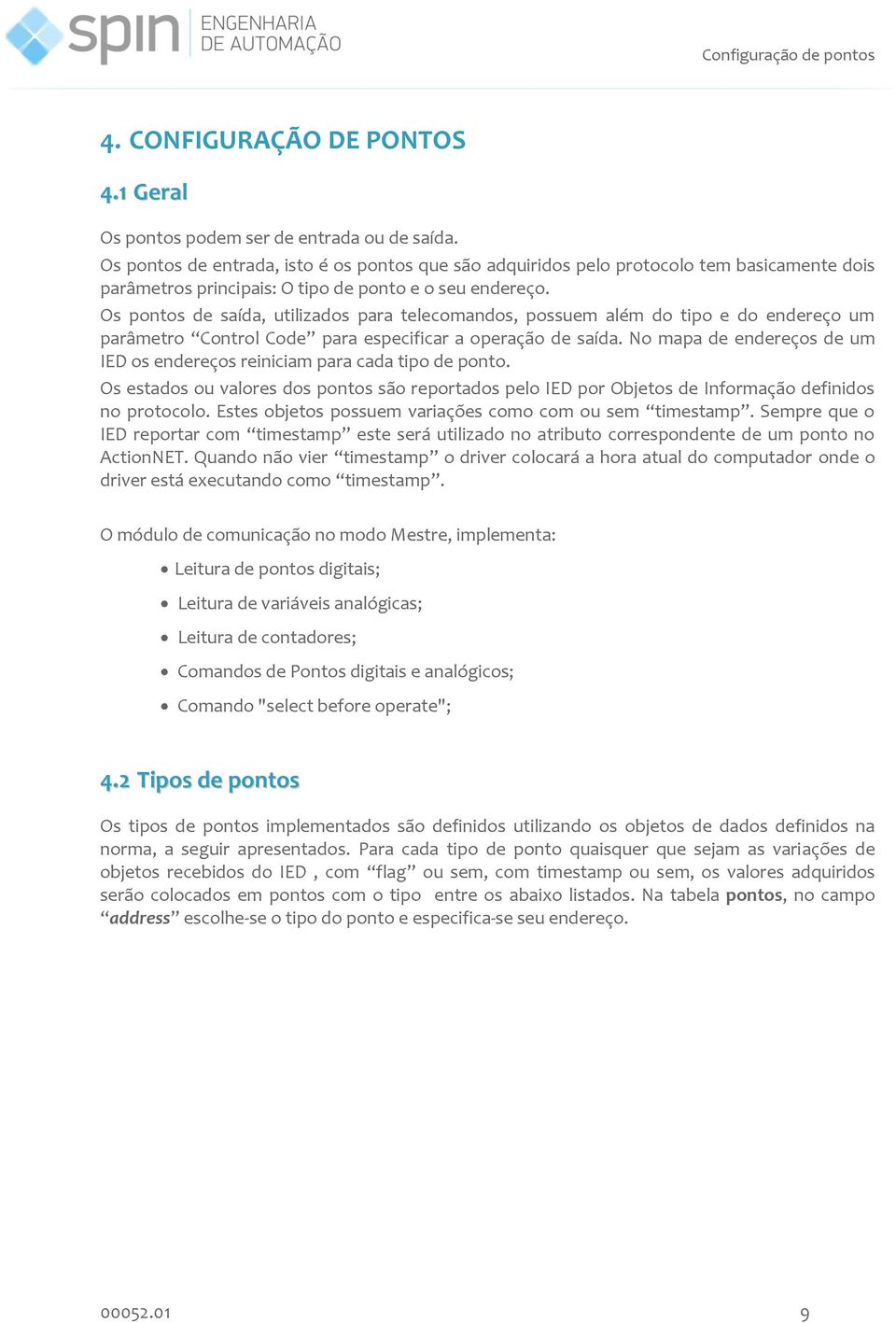 Os pontos de saída, utilizados para telecomandos, possuem além do tipo e do endereço um parâmetro Control Code para especificar a operação de saída.