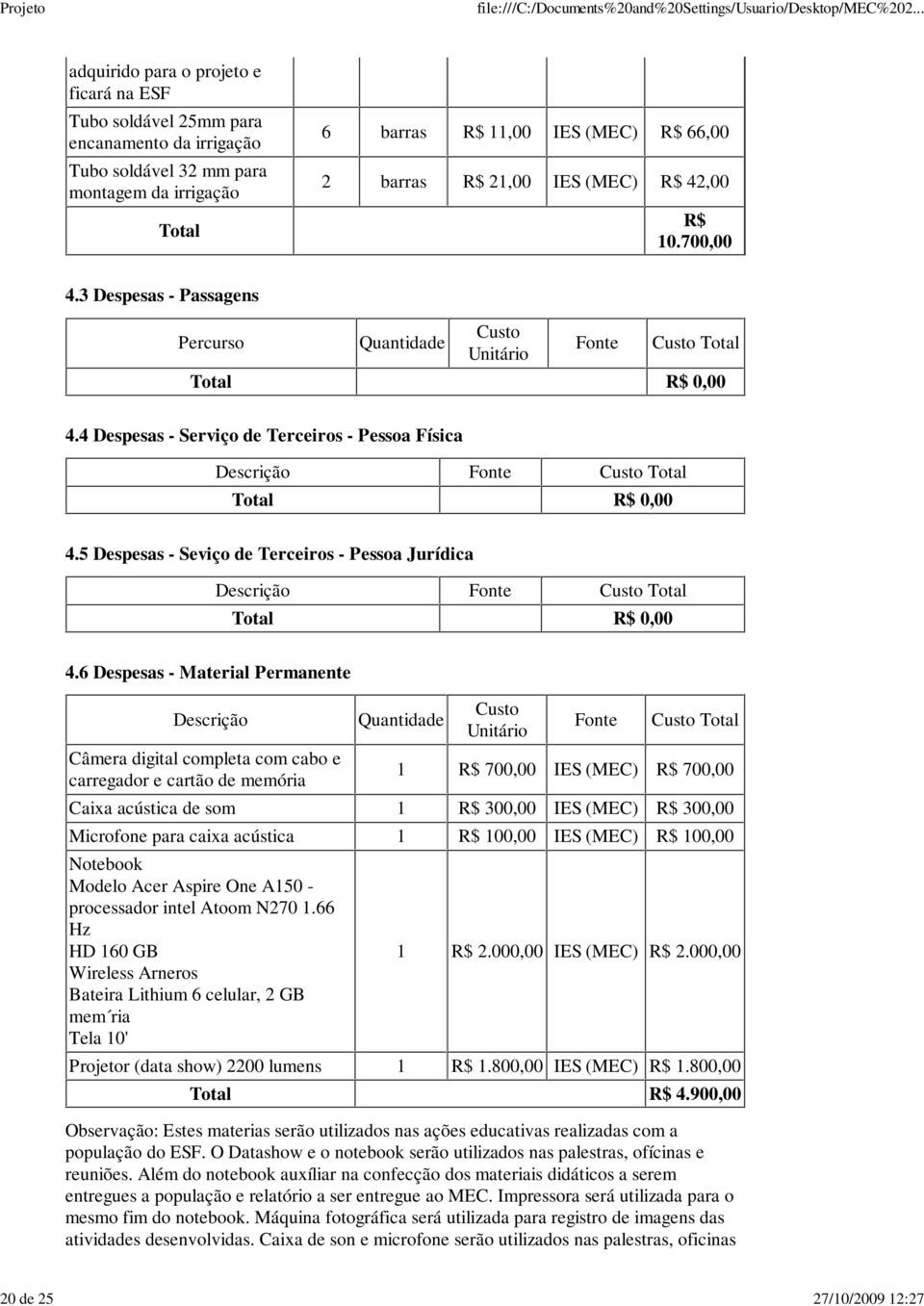 4 Despesas - Serviço de Terceiros - Pessoa Física Descrição Fonte Custo Total Total R$ 0,00 4.5 Despesas - Seviço de Terceiros - Pessoa Jurídica Descrição Fonte Custo Total Total R$ 0,00 4.