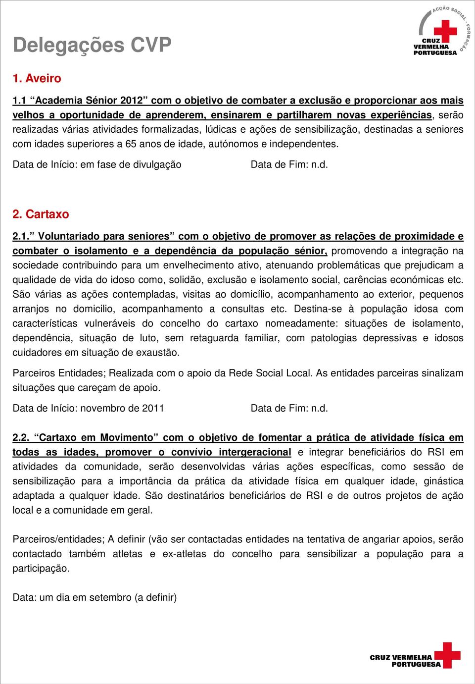 atividades formalizadas, lúdicas e ações de sensibilização, destinadas a seniores com idades superiores a 65 anos de idade, autónomos e independentes. Data de Início: em fase de divulgação 2.