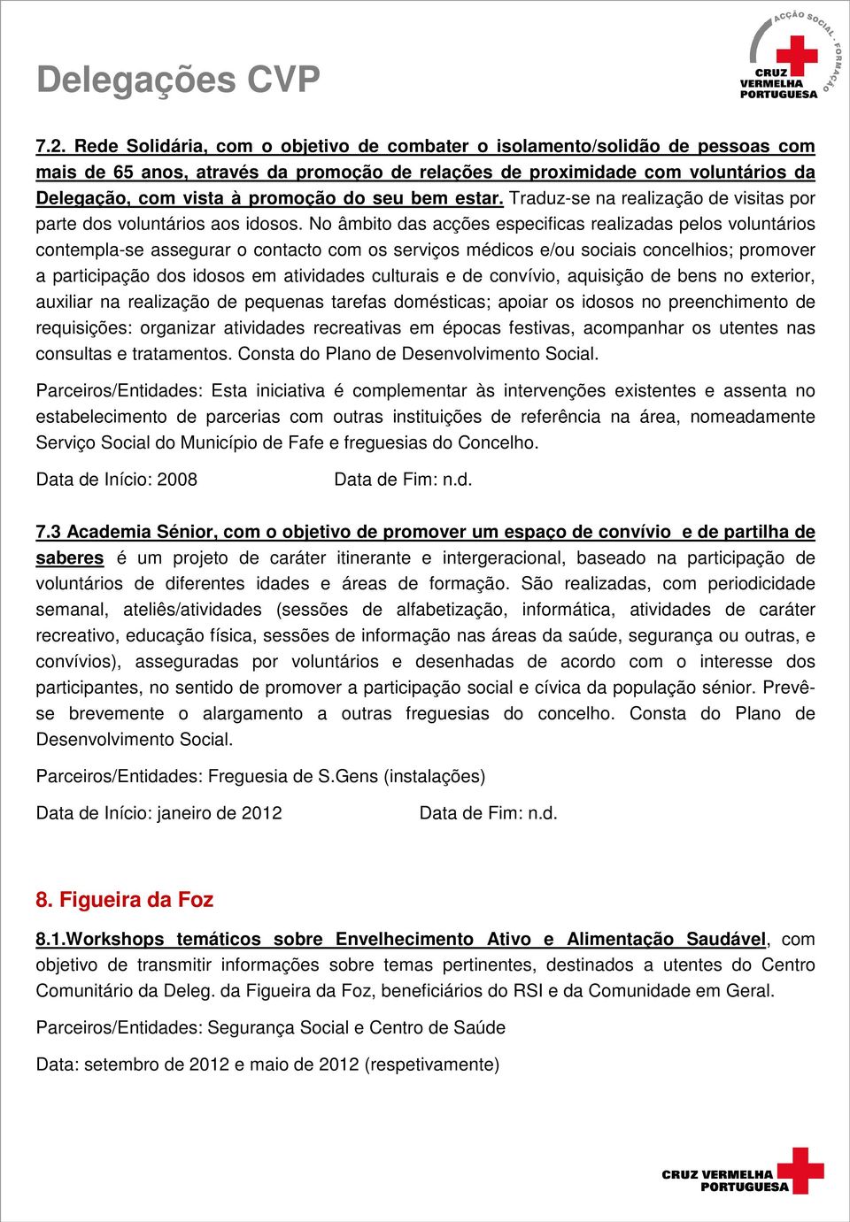 No âmbito das acções especificas realizadas pelos voluntários contempla-se assegurar o contacto com os serviços médicos e/ou sociais concelhios; promover a participação dos idosos em atividades