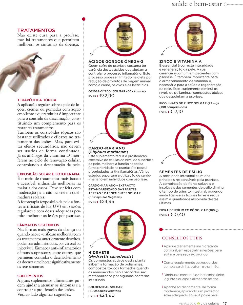 restantes tratamentos. Também os corticóides tópicos são bastante utilizados e eficazes no tratamento das lesões. Mas, para evitar efeitos secundários, não devem ser usados de forma continuada.