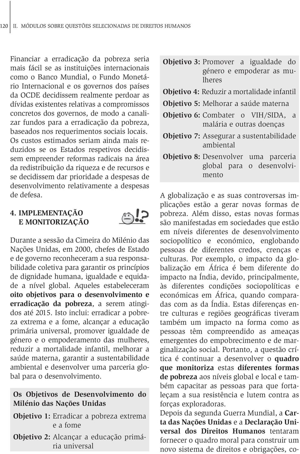 os governos dos países da OCDE decidissem realmente perdoar as dívidas existentes relativas a compromissos concretos dos governos, de modo a canalizar fundos para a erradicação da pobreza, baseados