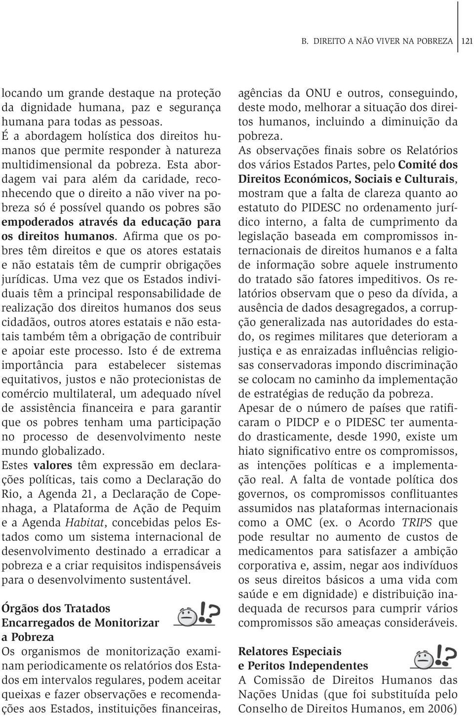 Esta abordagem vai para além da caridade, reconhecendo que o direito a não viver na pobreza só é possível quando os pobres são empoderados através da educação para os direitos humanos.