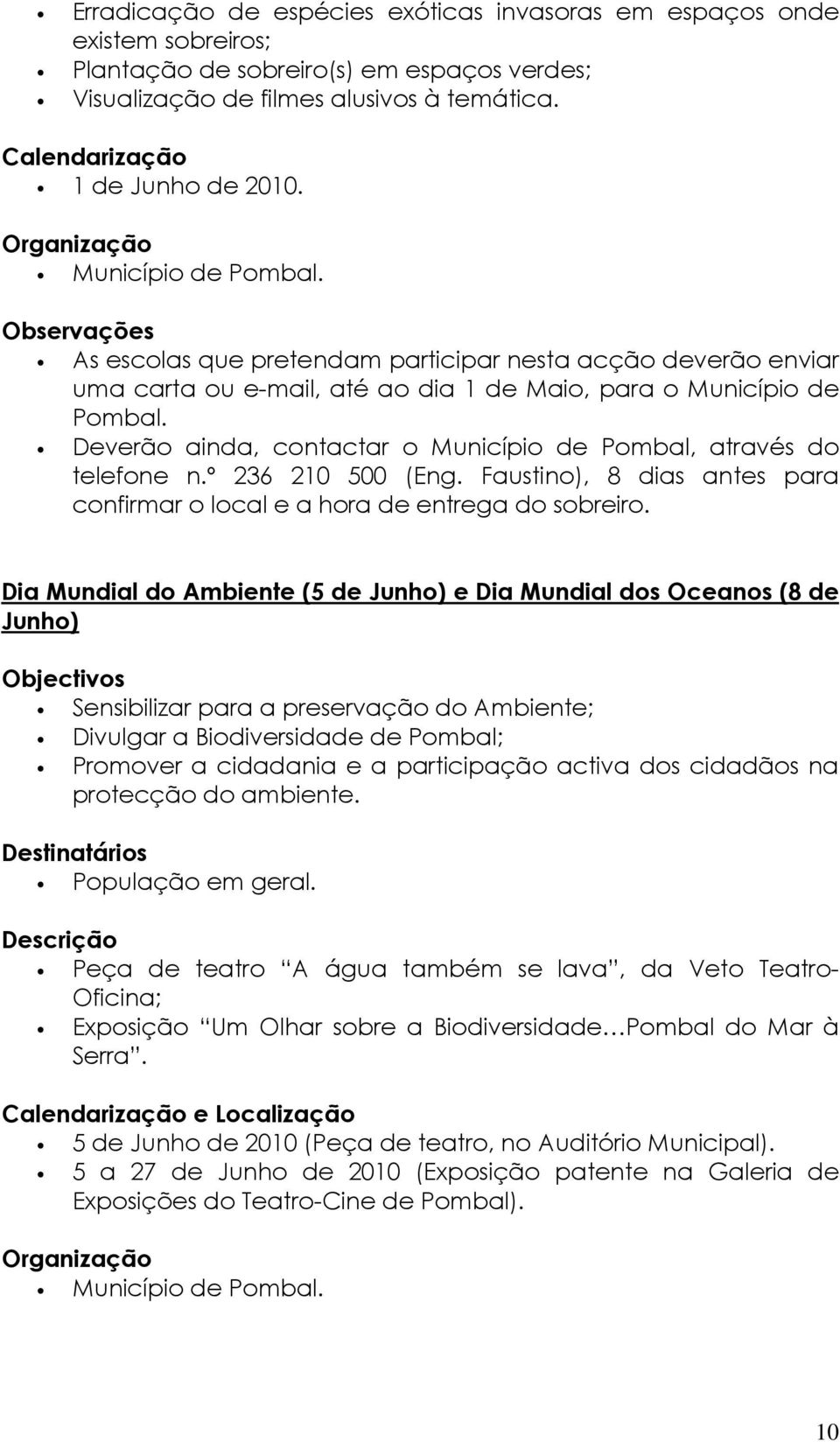 Deverão ainda, contactar o Município de Pombal, através do telefone n.º 236 210 500 (Eng. Faustino), 8 dias antes para confirmar o local e a hora de entrega do sobreiro.