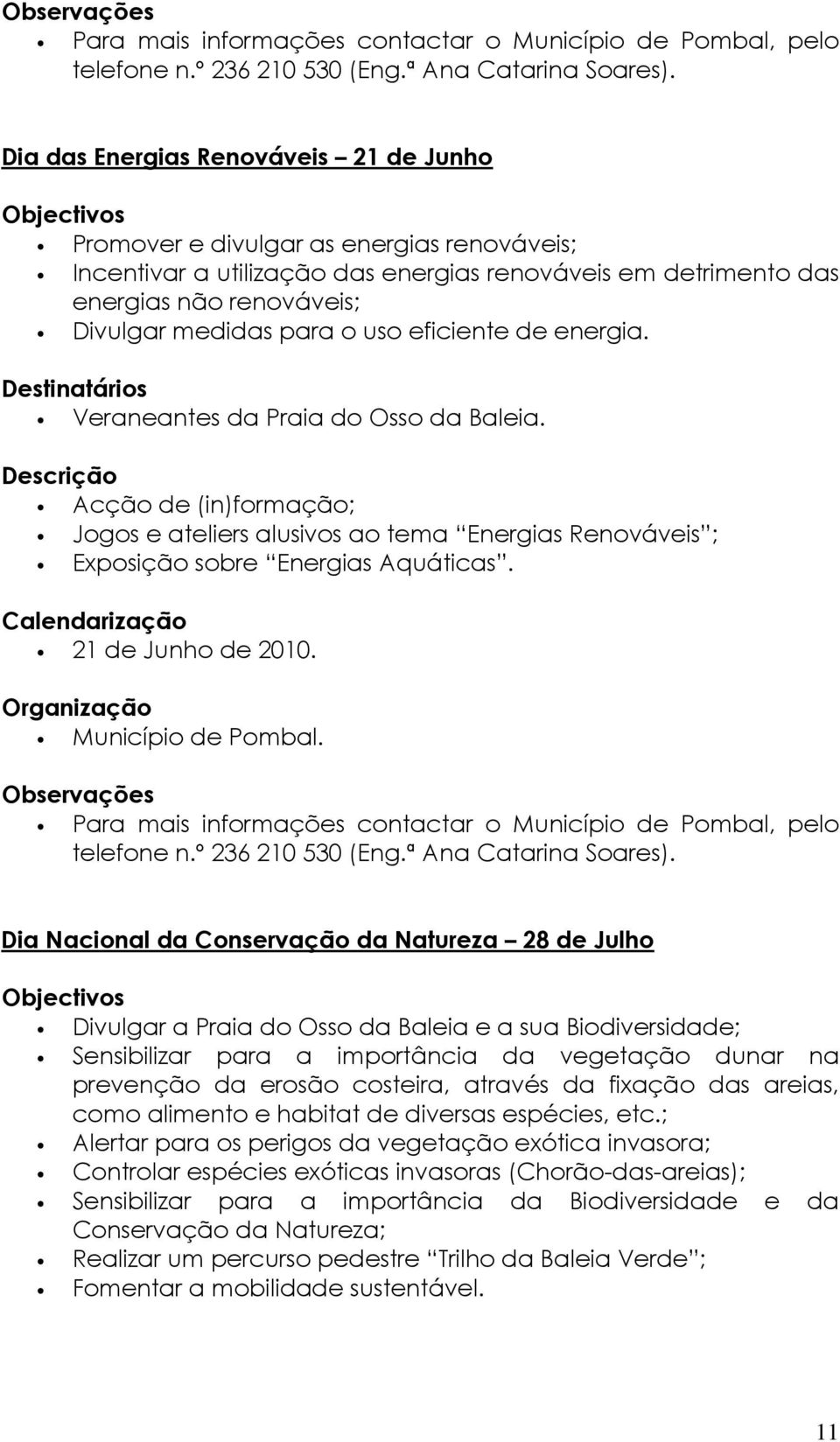 uso eficiente de energia. Veraneantes da Praia do Osso da Baleia. Acção de (in)formação; Jogos e ateliers alusivos ao tema Energias Renováveis ; Exposição sobre Energias Aquáticas.