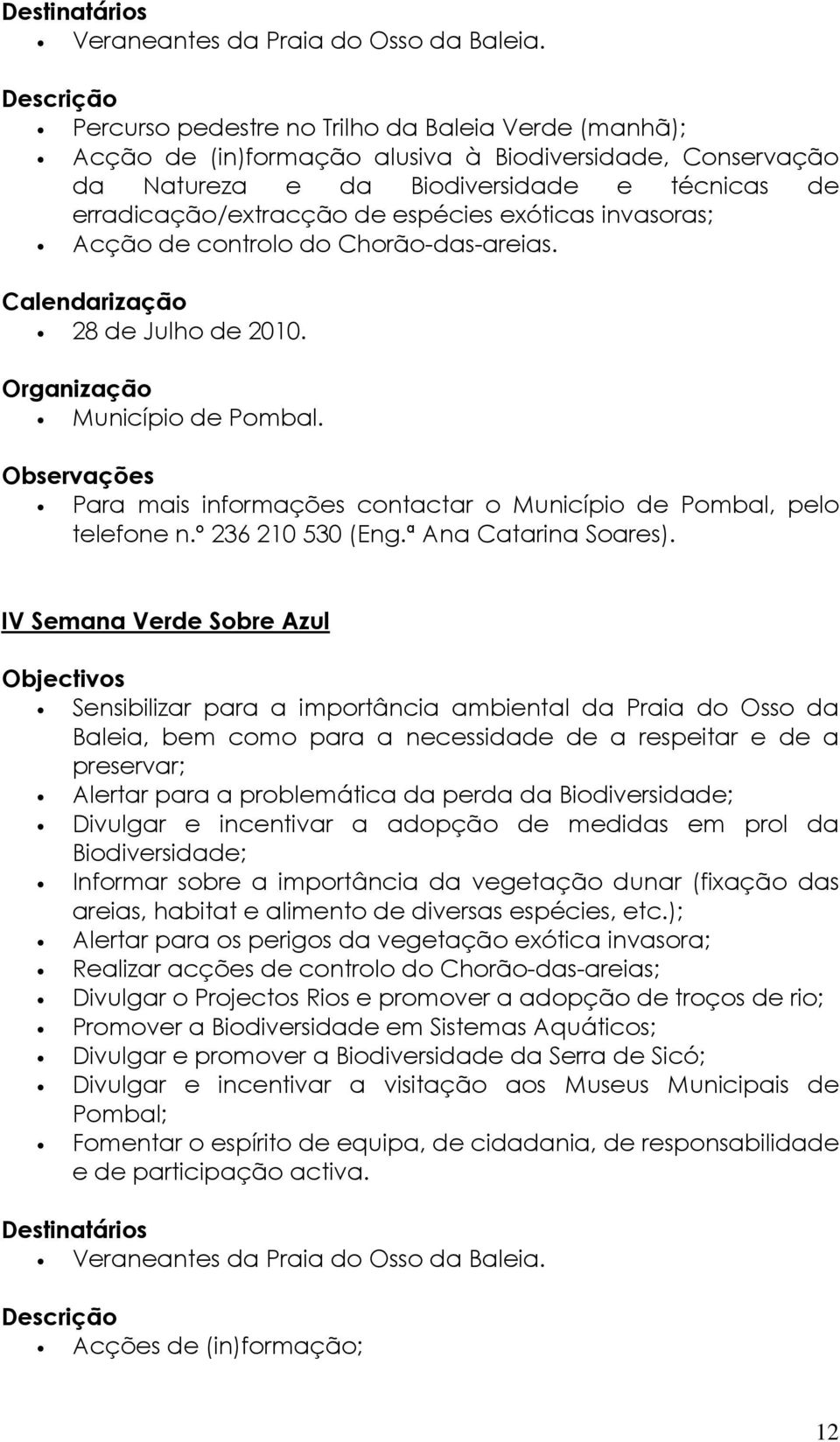 exóticas invasoras; Acção de controlo do Chorão-das-areias. Calendarização 28 de Julho de 2010. Observações Para mais informações contactar o Município de Pombal, pelo telefone n.º 236 210 530 (Eng.