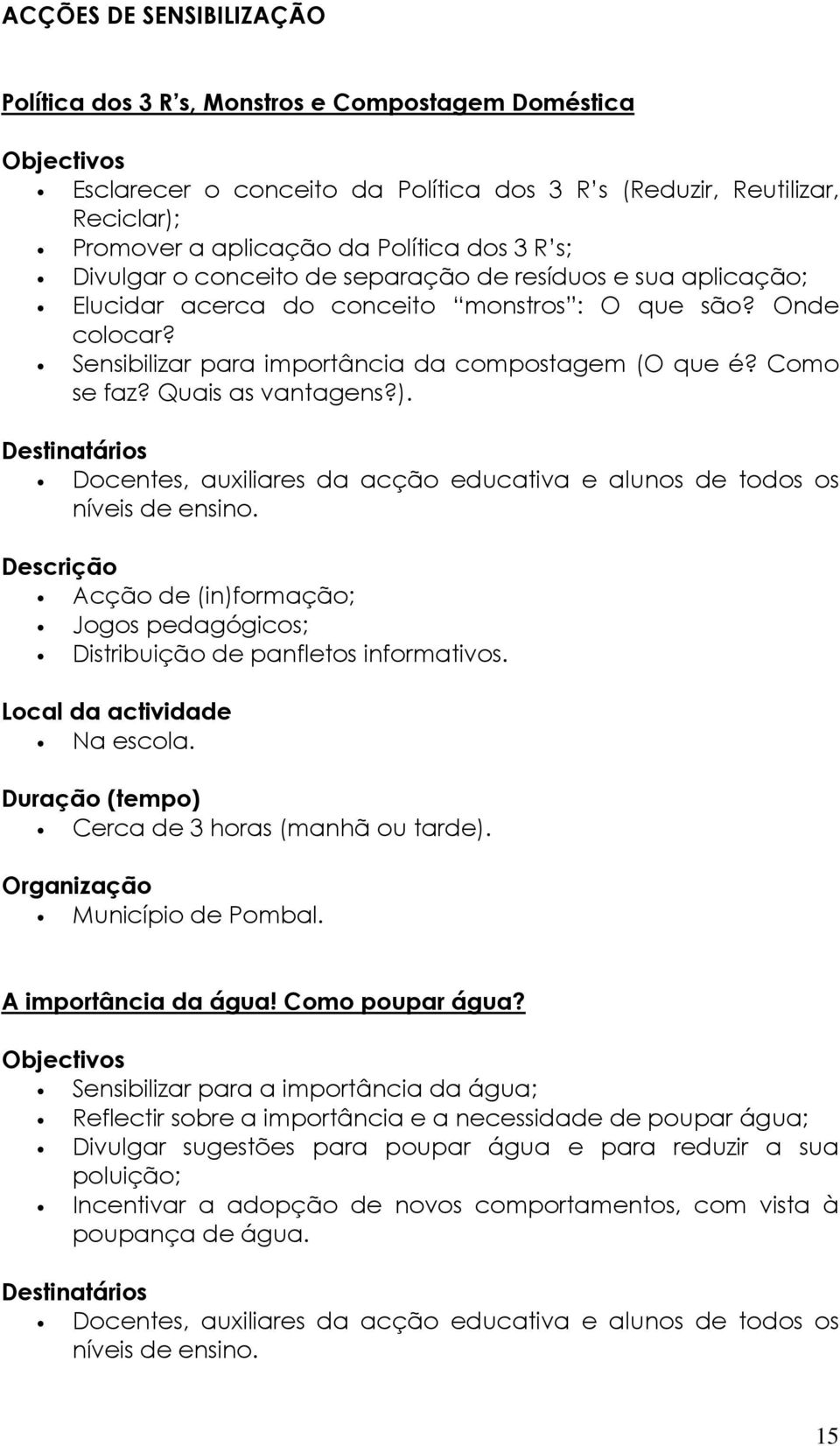 Quais as vantagens?). Acção de (in)formação; Jogos pedagógicos; Distribuição de panfletos informativos. Local da actividade Na escola. Duração (tempo) Cerca de 3 horas (manhã ou tarde).