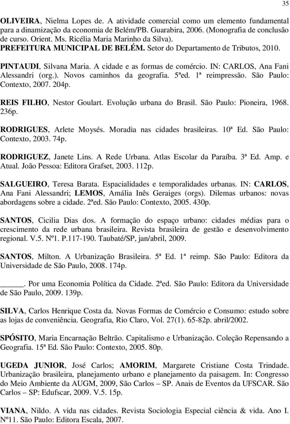 IN: CARLOS, Ana Fani Alessandri (org.). Novos caminhos da geografia. 5ªed. 1ª reimpressão. São Paulo: Contexto, 2007. 204p. REIS FILHO, Nestor Goulart. Evolução urbana do Brasil.