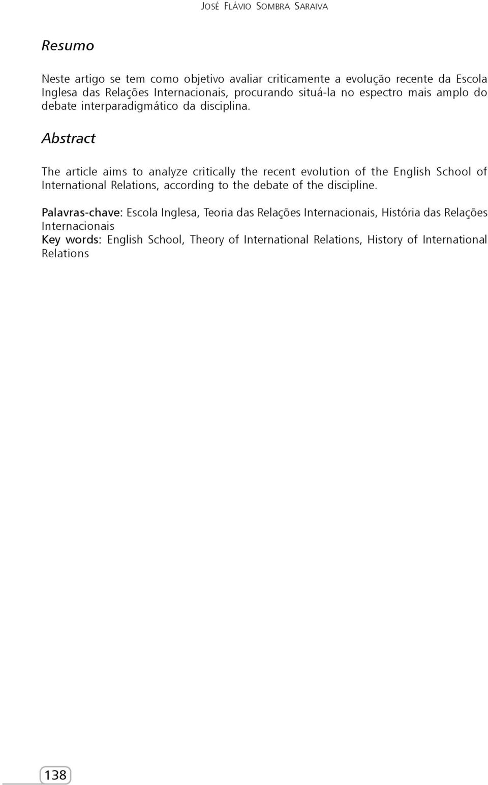 Abstract The article aims to analyze critically the recent evolution of the English School of International Relations, according to the debate of the