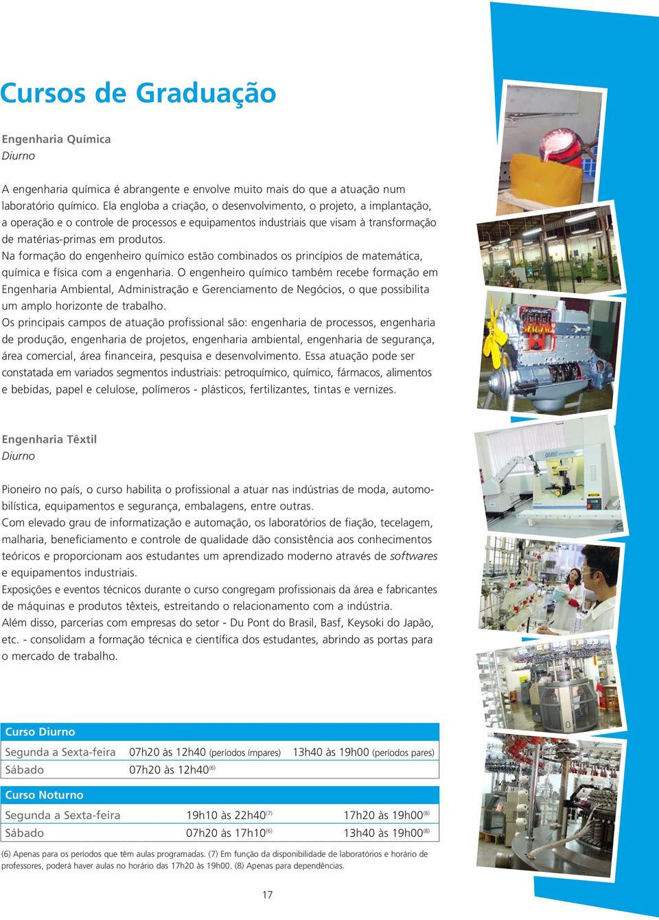 Na formação do engenheiro químico estão combinados os princípios de matemática, química e física com a engenharia.