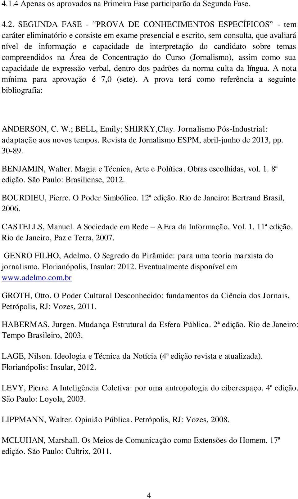 candidato sobre temas compreendidos na Área de Concentração do Curso (Jornalismo), assim como sua capacidade de expressão verbal, dentro dos padrões da norma culta da língua.