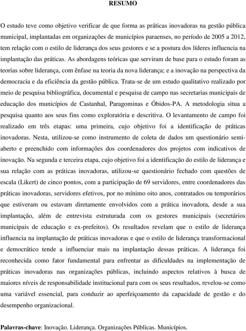 As abordagens teóricas que serviram de base para o estudo foram as teorias sobre liderança, com ênfase na teoria da nova liderança; e a inovação na perspectiva da democracia e da eficiência da gestão