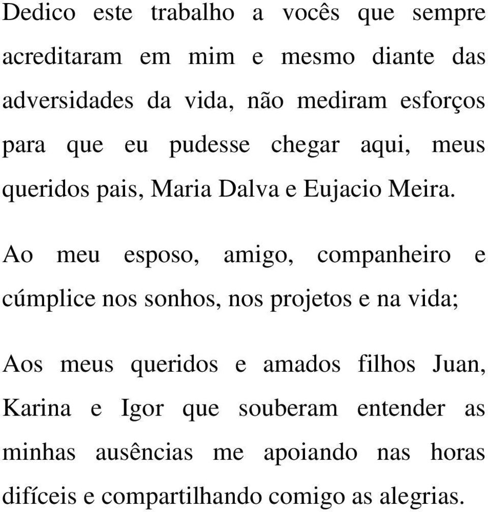 Ao meu esposo, amigo, companheiro e cúmplice nos sonhos, nos projetos e na vida; Aos meus queridos e amados