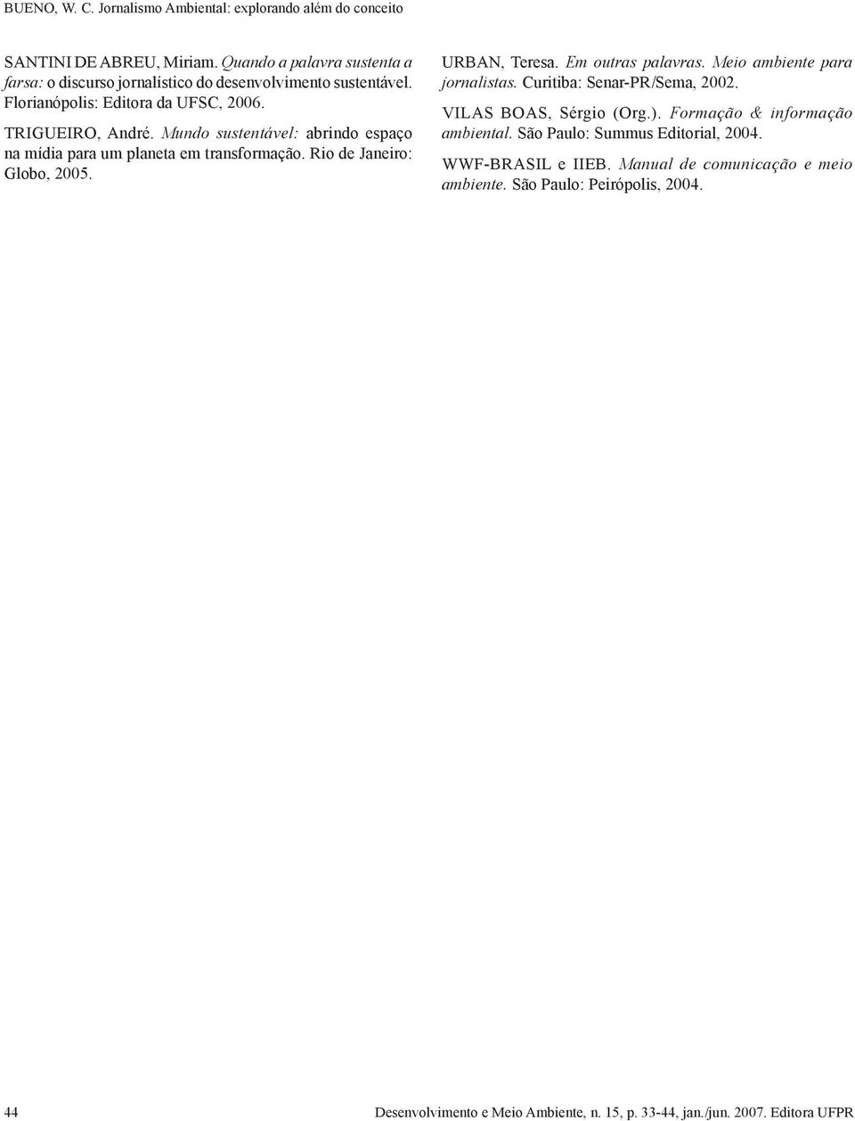 Meio ambiente para jornalistas. Curitiba: Senar-PR/Sema, 2002. VILAS BOAS, Sérgio (Org.). Formação & informação ambiental. São Paulo: Summus Editorial, 2004.