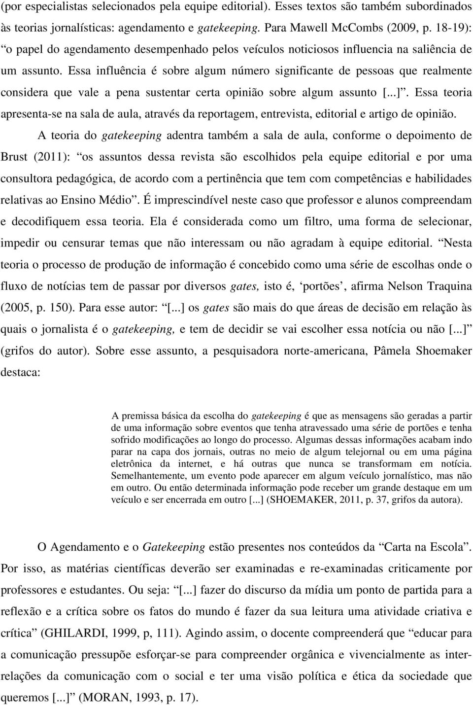 Essa influência é sobre algum número significante de pessoas que realmente considera que vale a pena sustentar certa opinião sobre algum assunto [...].