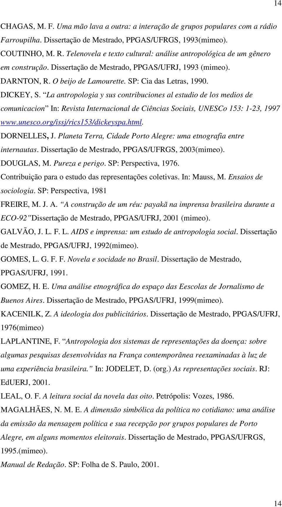 DICKEY, S. La antropologia y sus contribuciones al estudio de los medios de comunicacion In: Revista Internacional de Ciências Sociais, UNESCo 153: 1-23, 1997 www.unesco.org/issj/rics153/dickeyspa.