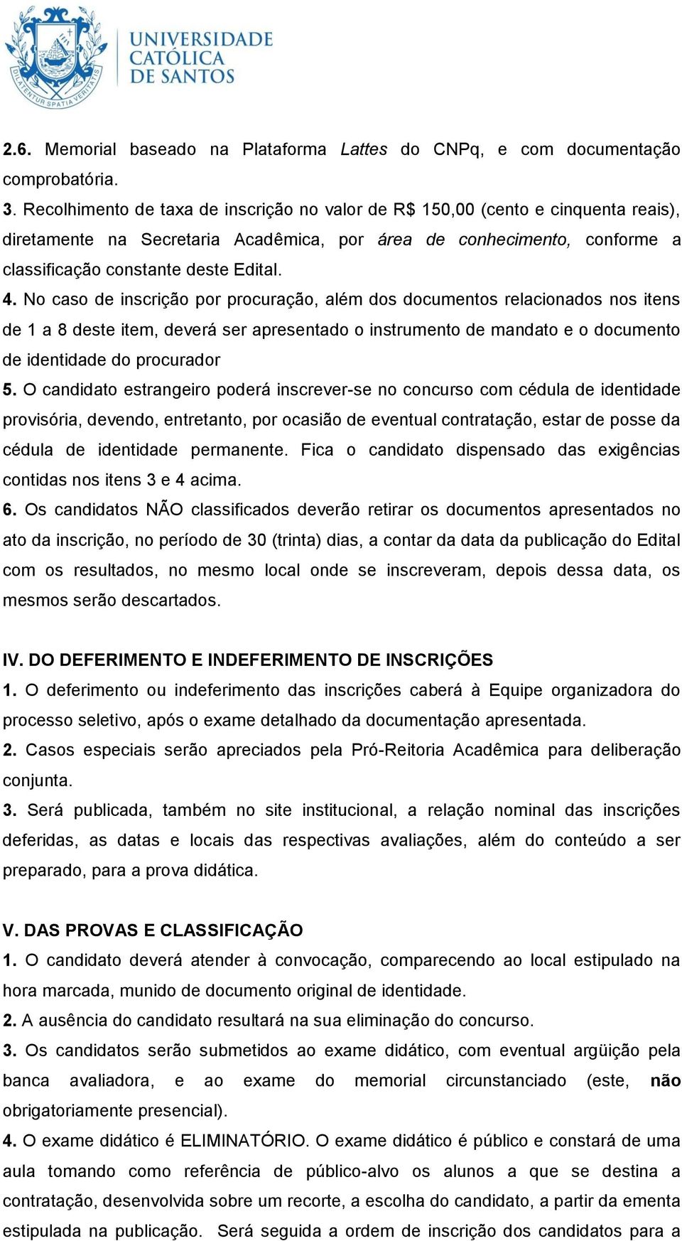 No caso de inscrição por procuração, além dos documentos relacionados nos itens de 1 a 8 deste item, deverá ser apresentado o instrumento de mandato e o documento de identidade do procurador 5.