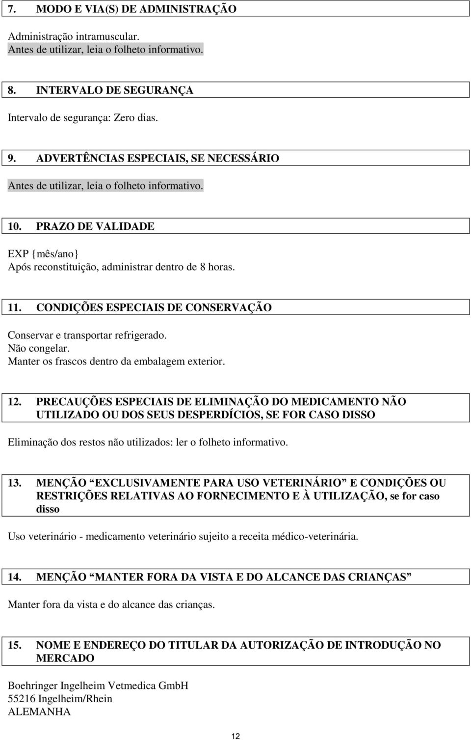 CONDIÇÕES ESPECIAIS DE CONSERVAÇÃO Conservar e transportar refrigerado. Não congelar. Manter os frascos dentro da embalagem exterior. 12.