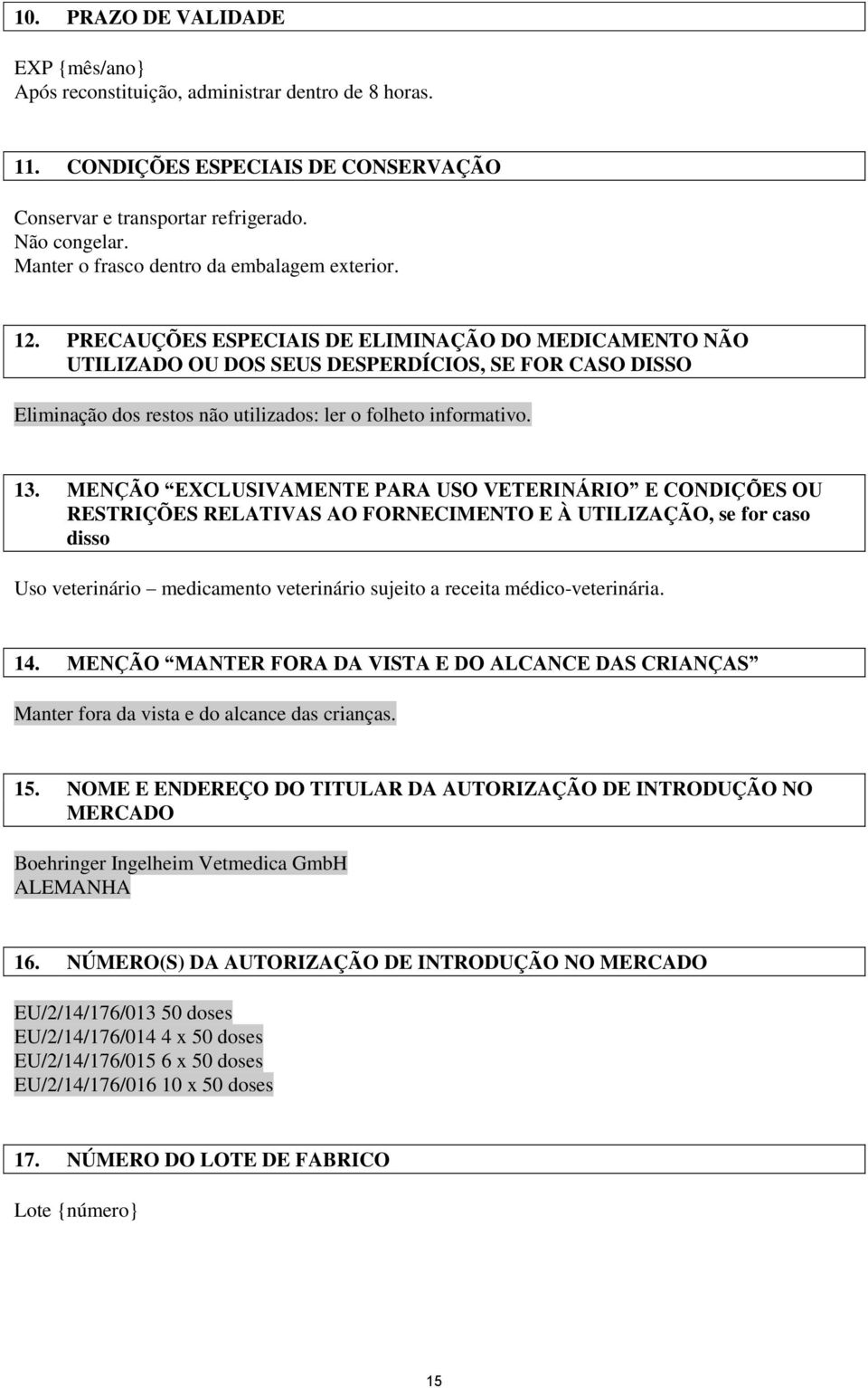 PRECAUÇÕES ESPECIAIS DE ELIMINAÇÃO DO MEDICAMENTO NÃO UTILIZADO OU DOS SEUS DESPERDÍCIOS, SE FOR CASO DISSO Eliminação dos restos não utilizados: ler o folheto informativo. 13.