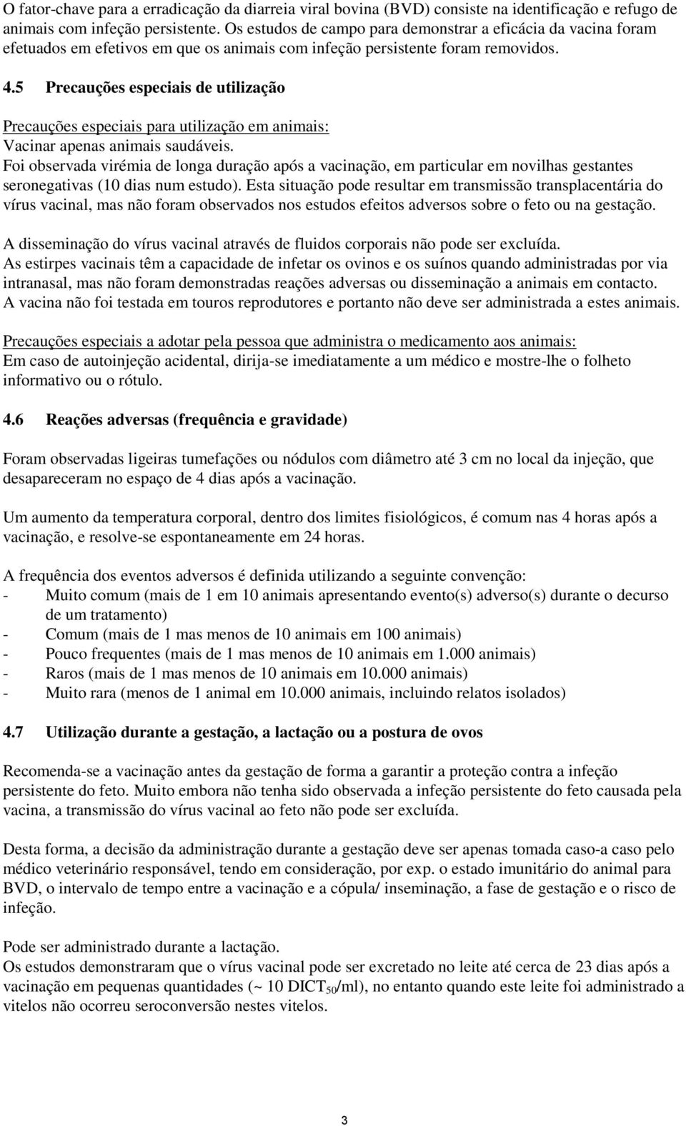 5 Precauções especiais de utilização Precauções especiais para utilização em animais: Vacinar apenas animais saudáveis.