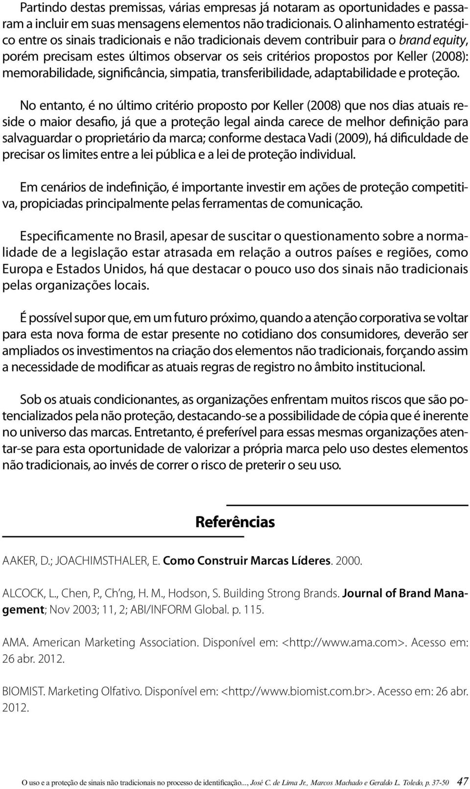 memorabilidade, significância, simpatia, transferibilidade, adaptabilidade e proteção.