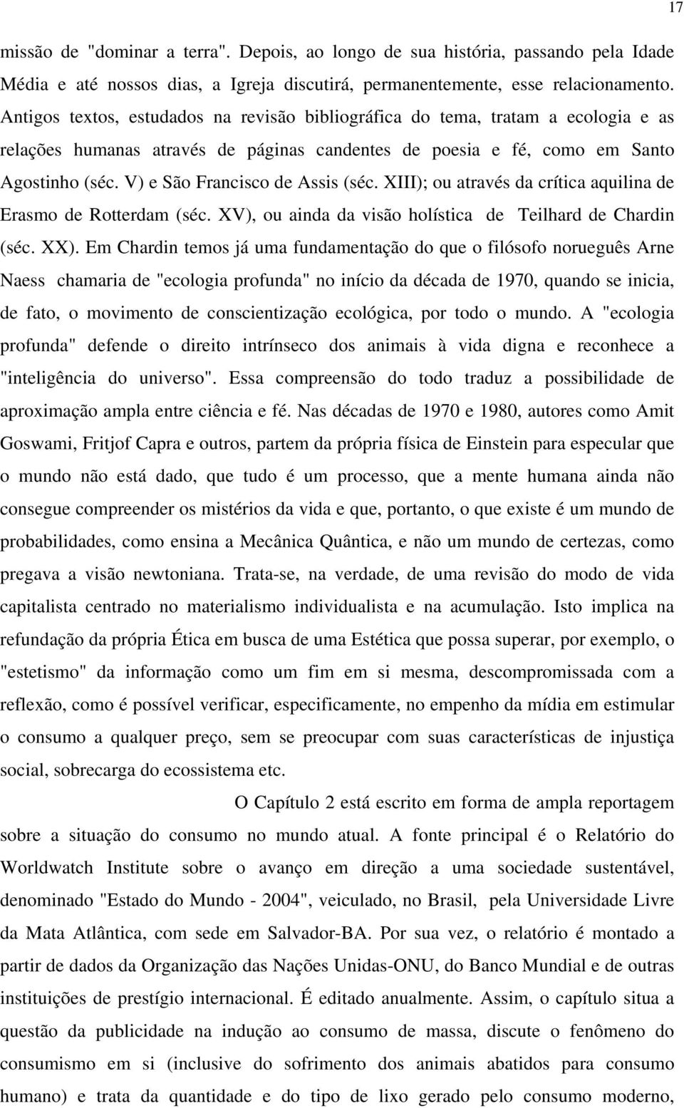 V) e São Francisco de Assis (séc. XIII); ou através da crítica aquilina de Erasmo de Rotterdam (séc. XV), ou ainda da visão holística de Teilhard de Chardin (séc. XX).