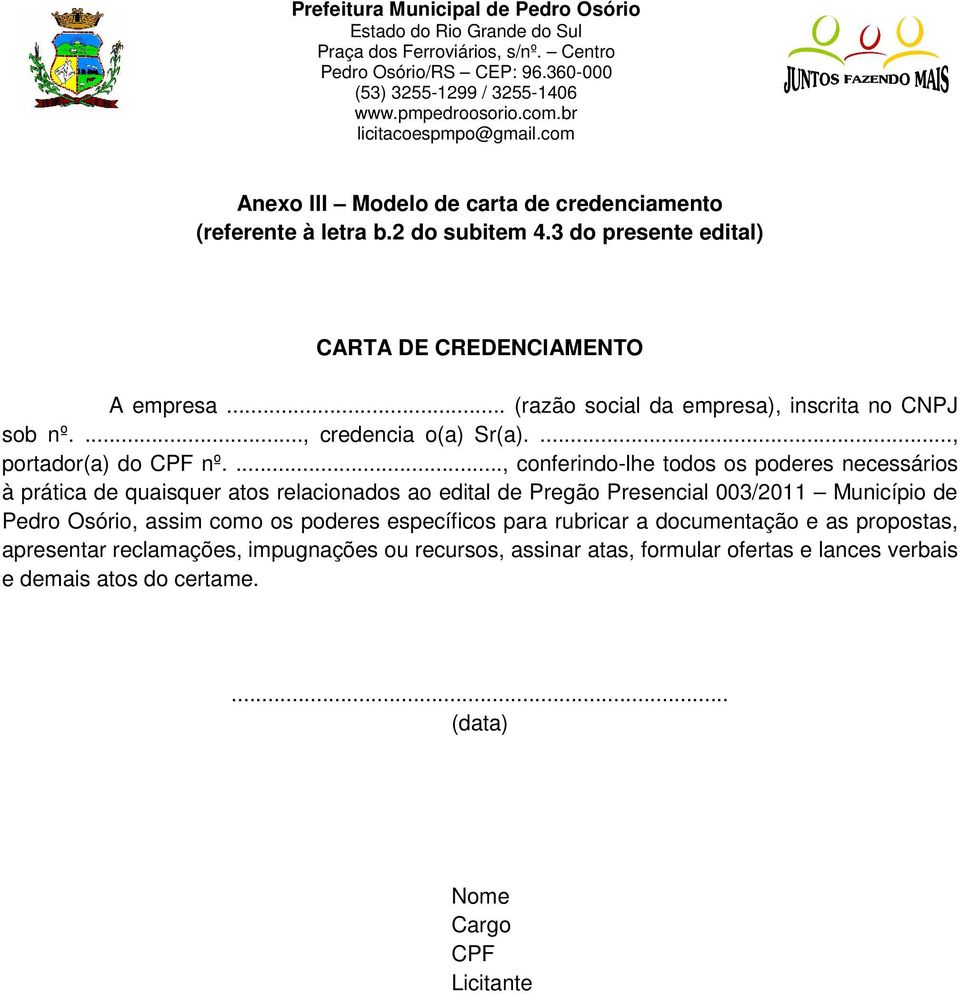 ..., conferindo-lhe todos os poderes necessários à prática de quaisquer atos relacionados ao edital de Pregão Presencial 003/2011 Município de Pedro Osório, assim