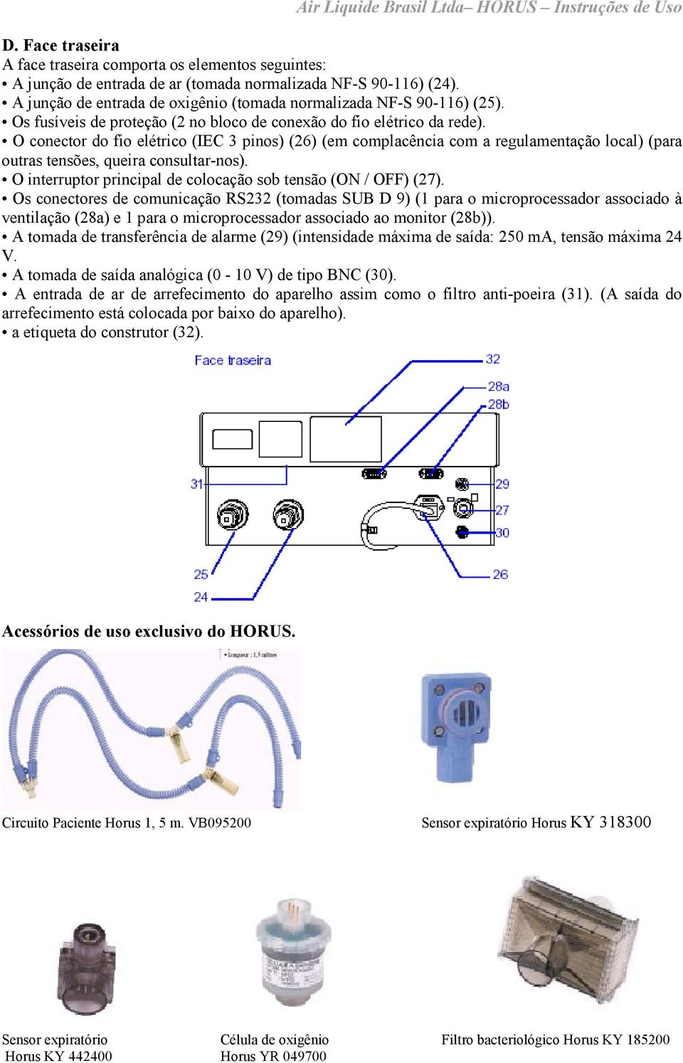 O conector do fio elétrico (IEC 3 pinos) (26) (em complacência com a regulamentação local) (para outras tensões, queira consultar-nos). O interruptor principal de colocação sob tensão (ON / OFF) (27).