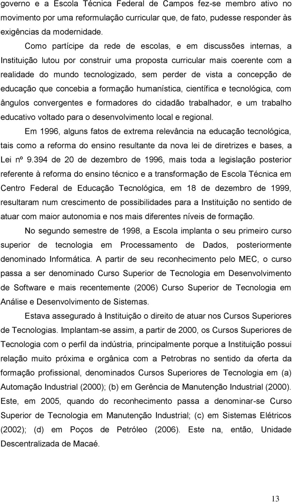 concepção de educação que concebia a formação humanística, científica e tecnológica, com ângulos convergentes e formadores do cidadão trabalhador, e um trabalho educativo voltado para o