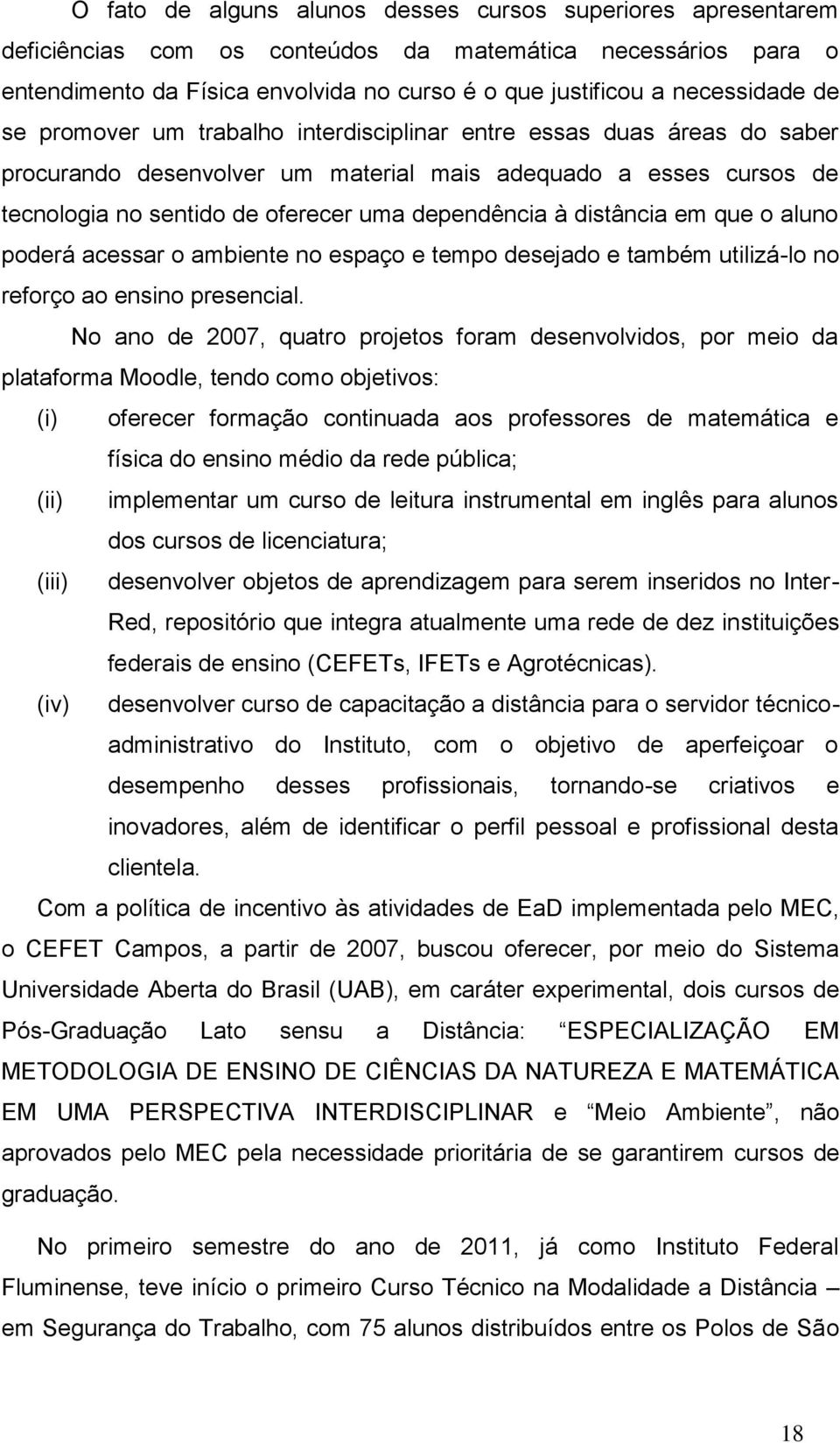 distância em que o aluno poderá acessar o ambiente no espaço e tempo desejado e também utilizá-lo no reforço ao ensino presencial.